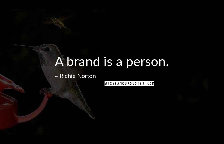 Richie Norton Quotes: A brand is a person.