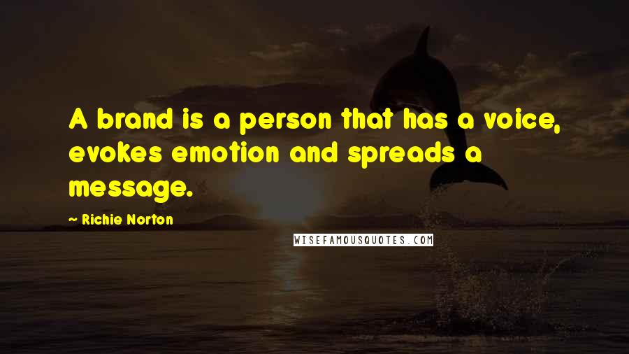 Richie Norton Quotes: A brand is a person that has a voice, evokes emotion and spreads a message.