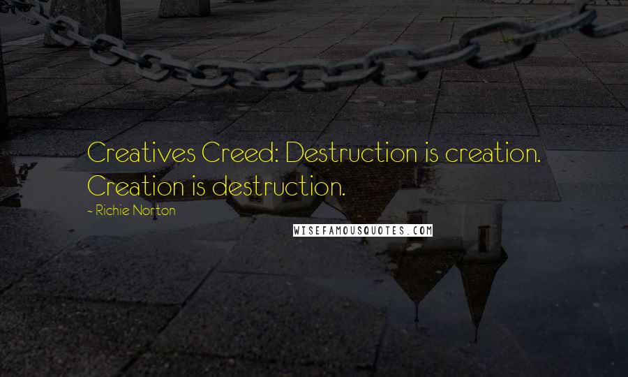 Richie Norton Quotes: Creatives Creed: Destruction is creation. Creation is destruction.