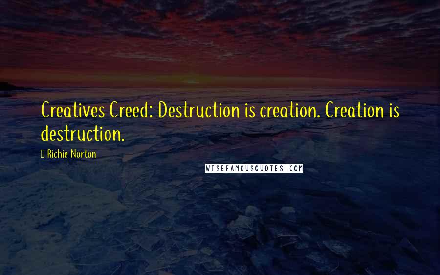 Richie Norton Quotes: Creatives Creed: Destruction is creation. Creation is destruction.