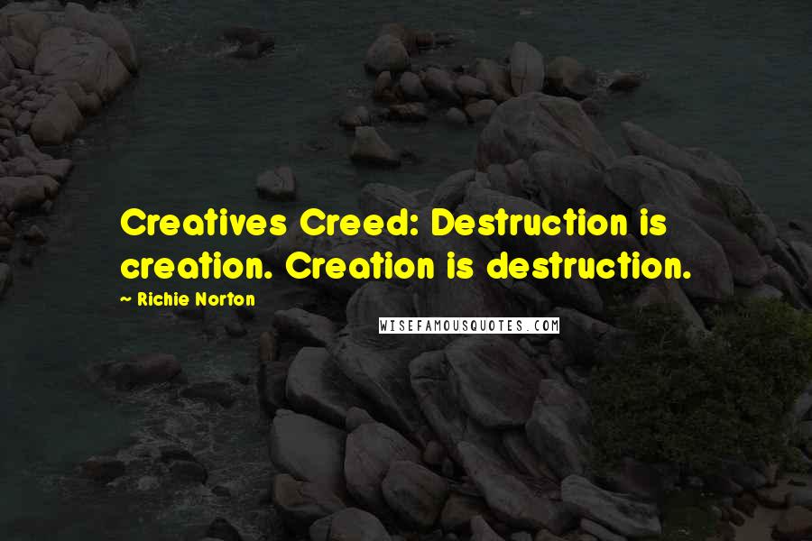 Richie Norton Quotes: Creatives Creed: Destruction is creation. Creation is destruction.