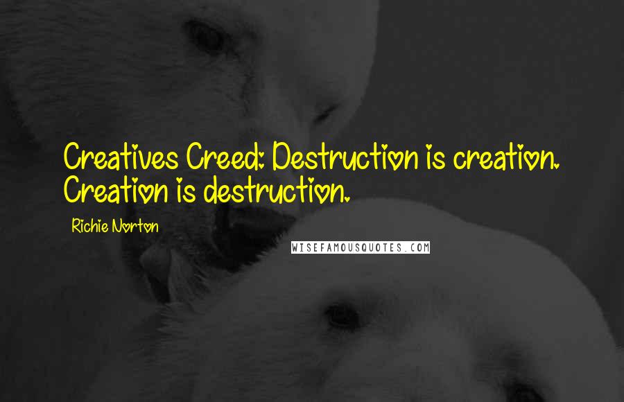 Richie Norton Quotes: Creatives Creed: Destruction is creation. Creation is destruction.