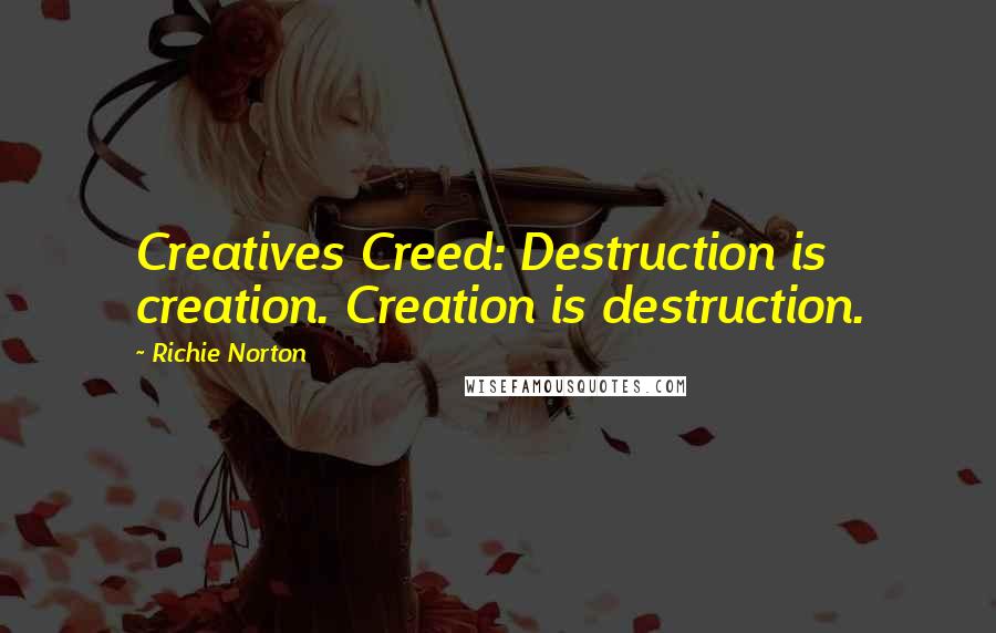 Richie Norton Quotes: Creatives Creed: Destruction is creation. Creation is destruction.