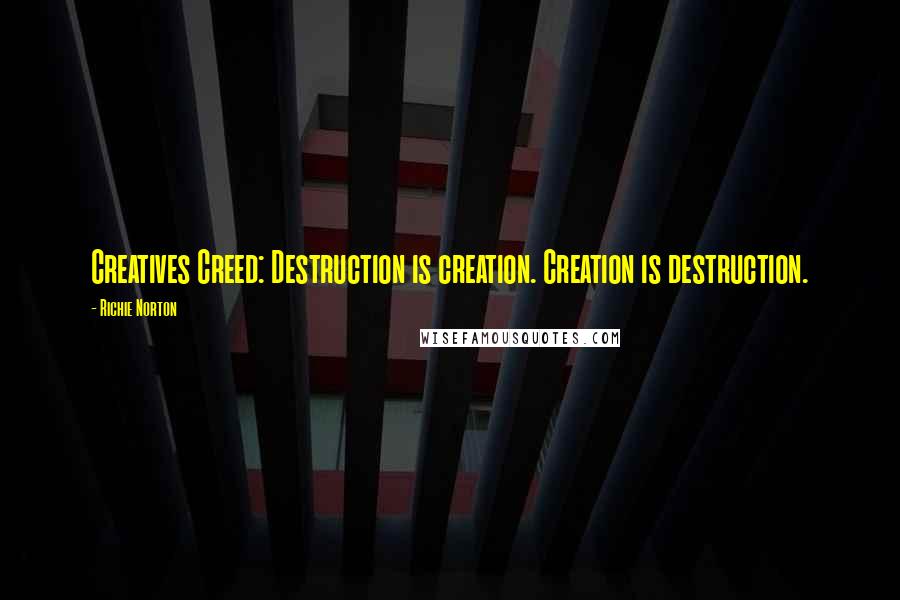 Richie Norton Quotes: Creatives Creed: Destruction is creation. Creation is destruction.