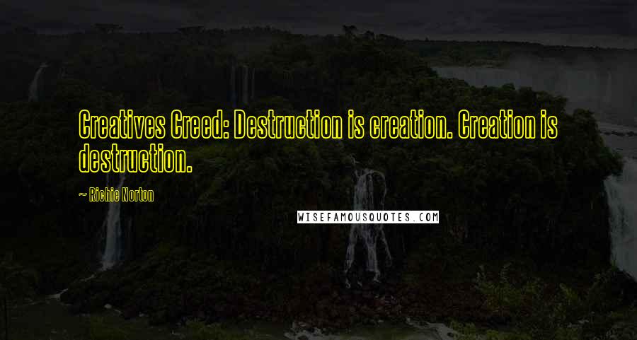 Richie Norton Quotes: Creatives Creed: Destruction is creation. Creation is destruction.