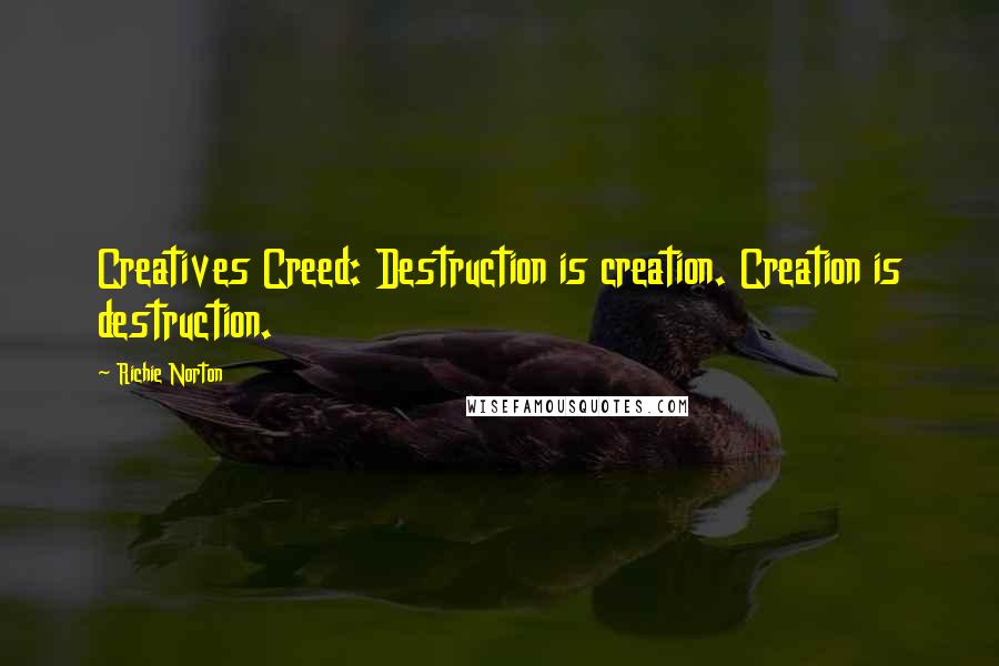 Richie Norton Quotes: Creatives Creed: Destruction is creation. Creation is destruction.