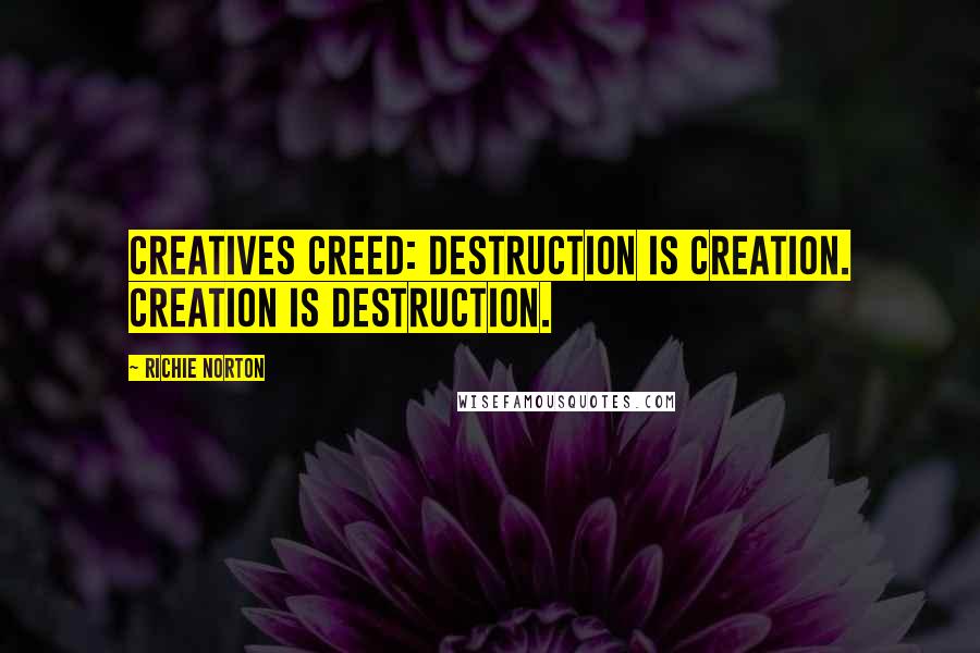 Richie Norton Quotes: Creatives Creed: Destruction is creation. Creation is destruction.