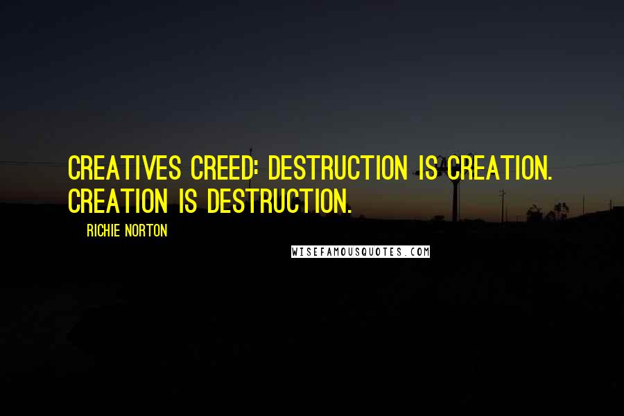 Richie Norton Quotes: Creatives Creed: Destruction is creation. Creation is destruction.