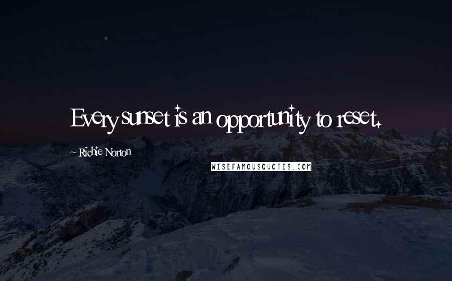 Richie Norton Quotes: Every sunset is an opportunity to reset.