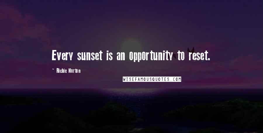 Richie Norton Quotes: Every sunset is an opportunity to reset.