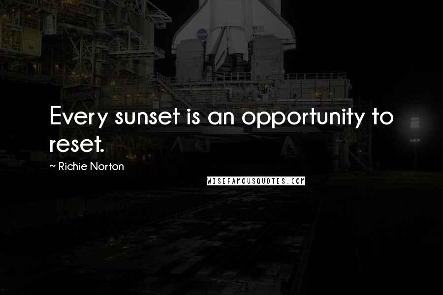 Richie Norton Quotes: Every sunset is an opportunity to reset.