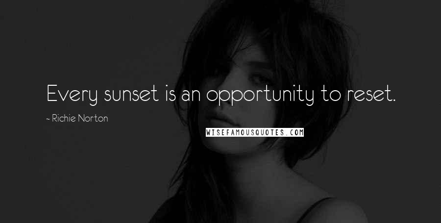 Richie Norton Quotes: Every sunset is an opportunity to reset.