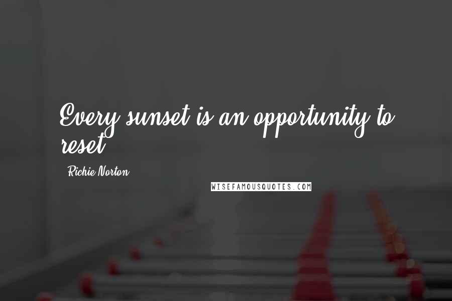 Richie Norton Quotes: Every sunset is an opportunity to reset.