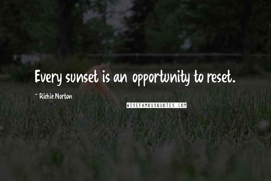 Richie Norton Quotes: Every sunset is an opportunity to reset.