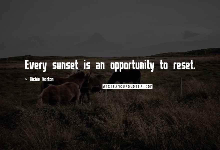 Richie Norton Quotes: Every sunset is an opportunity to reset.