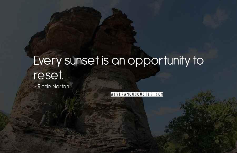 Richie Norton Quotes: Every sunset is an opportunity to reset.