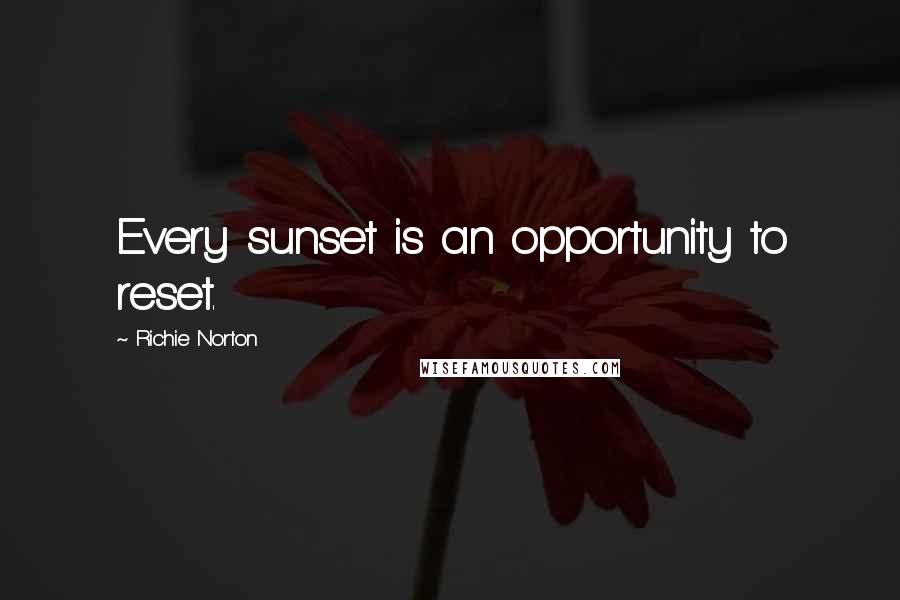 Richie Norton Quotes: Every sunset is an opportunity to reset.