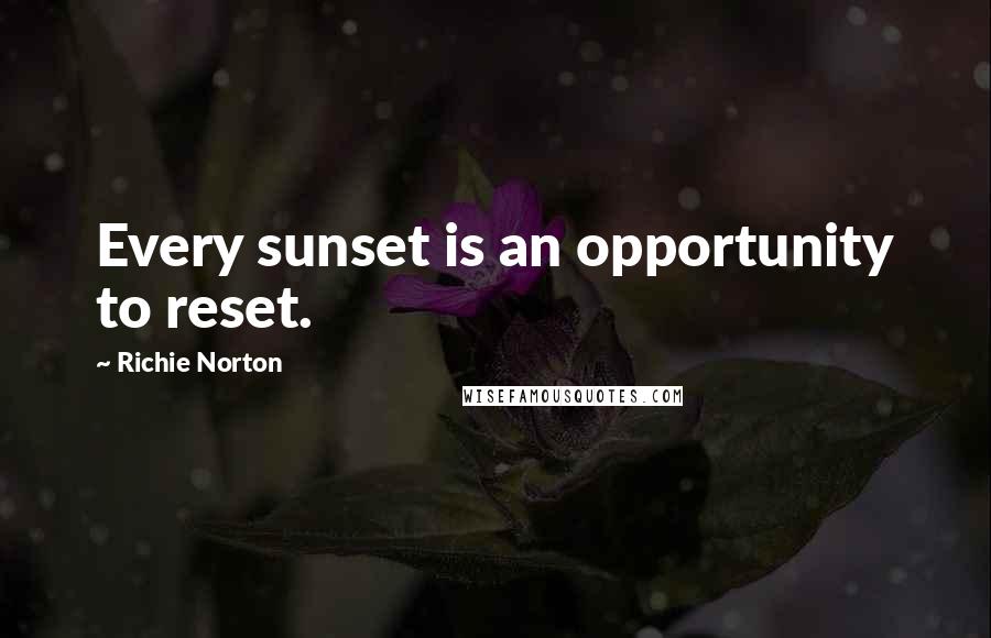 Richie Norton Quotes: Every sunset is an opportunity to reset.