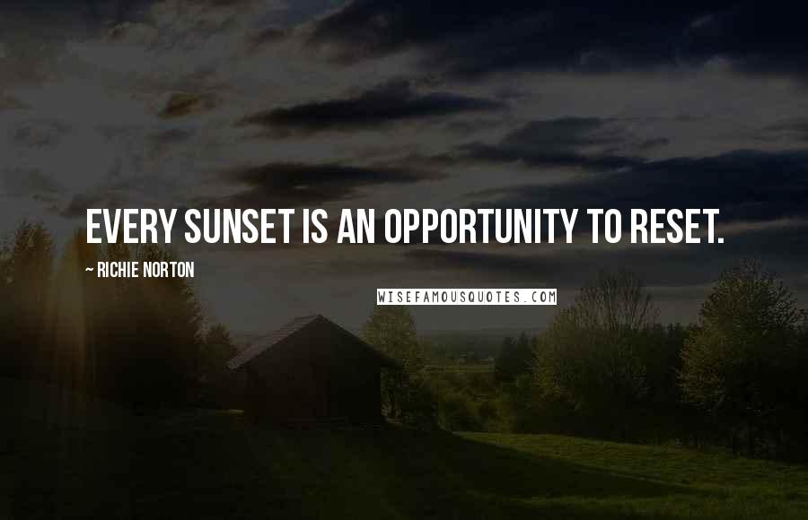 Richie Norton Quotes: Every sunset is an opportunity to reset.