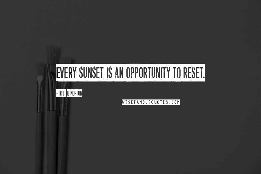 Richie Norton Quotes: Every sunset is an opportunity to reset.