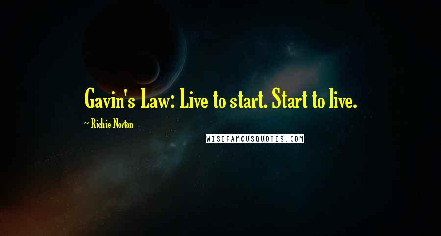 Richie Norton Quotes: Gavin's Law: Live to start. Start to live.
