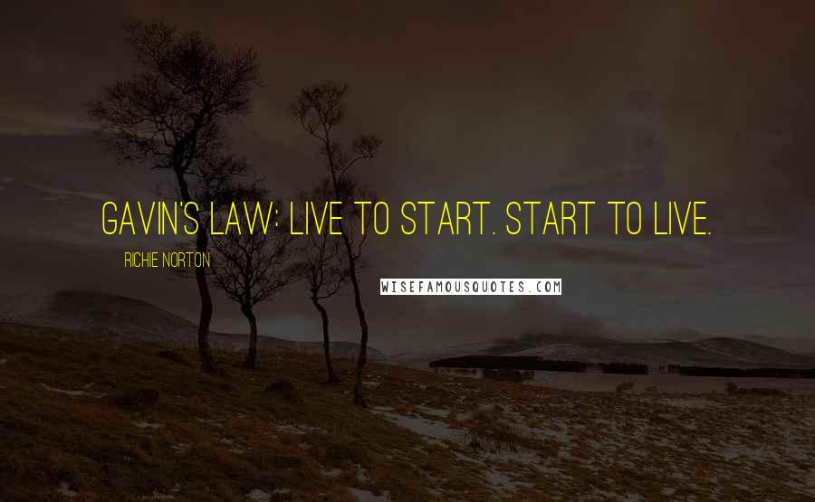 Richie Norton Quotes: Gavin's Law: Live to start. Start to live.