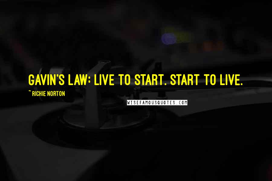 Richie Norton Quotes: Gavin's Law: Live to start. Start to live.
