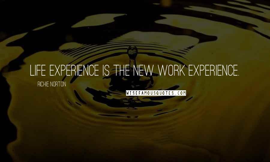 Richie Norton Quotes: Life experience is the new work experience.