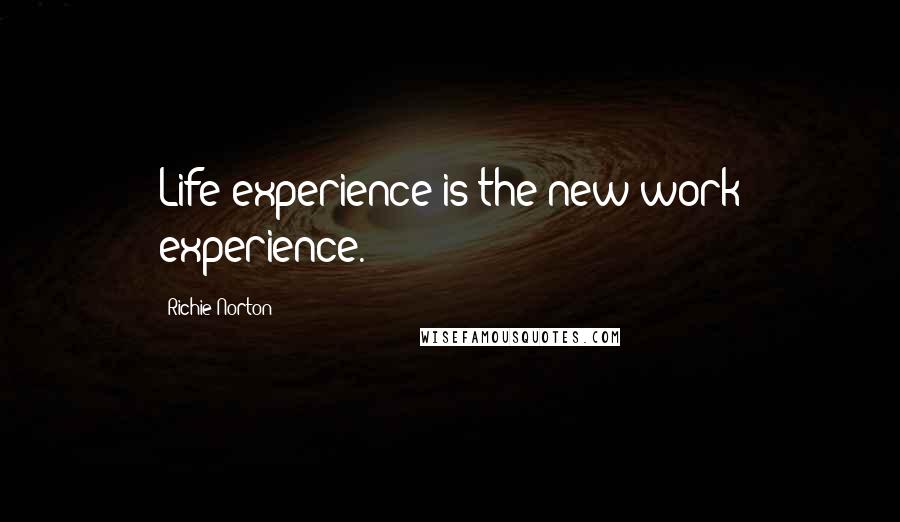 Richie Norton Quotes: Life experience is the new work experience.