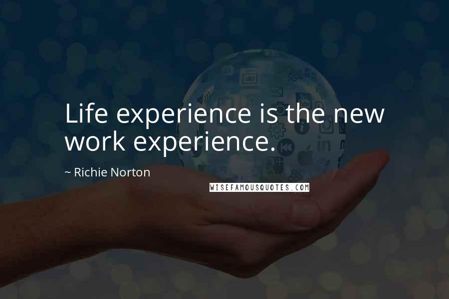 Richie Norton Quotes: Life experience is the new work experience.