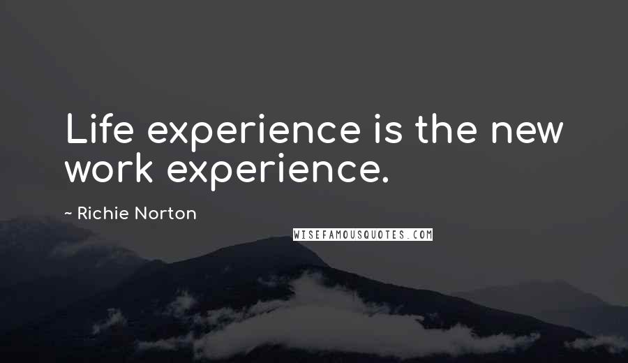 Richie Norton Quotes: Life experience is the new work experience.