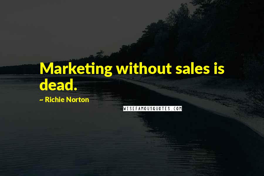 Richie Norton Quotes: Marketing without sales is dead.