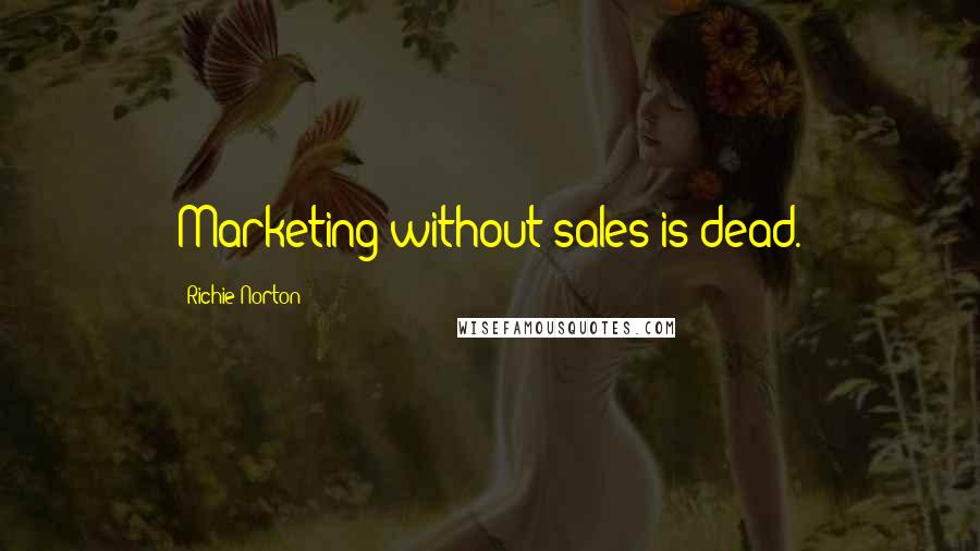 Richie Norton Quotes: Marketing without sales is dead.