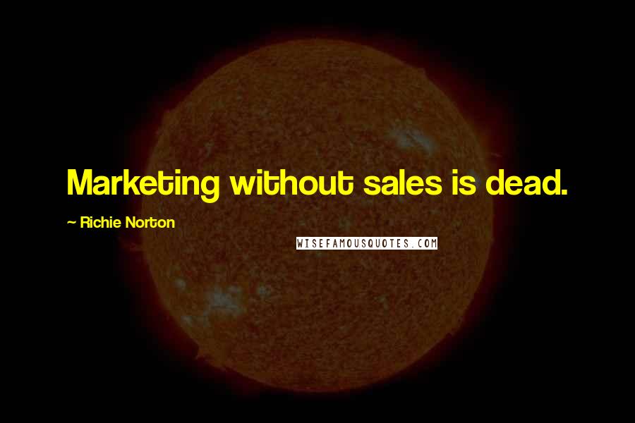 Richie Norton Quotes: Marketing without sales is dead.