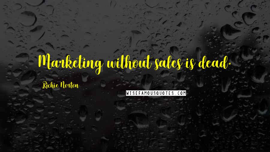 Richie Norton Quotes: Marketing without sales is dead.