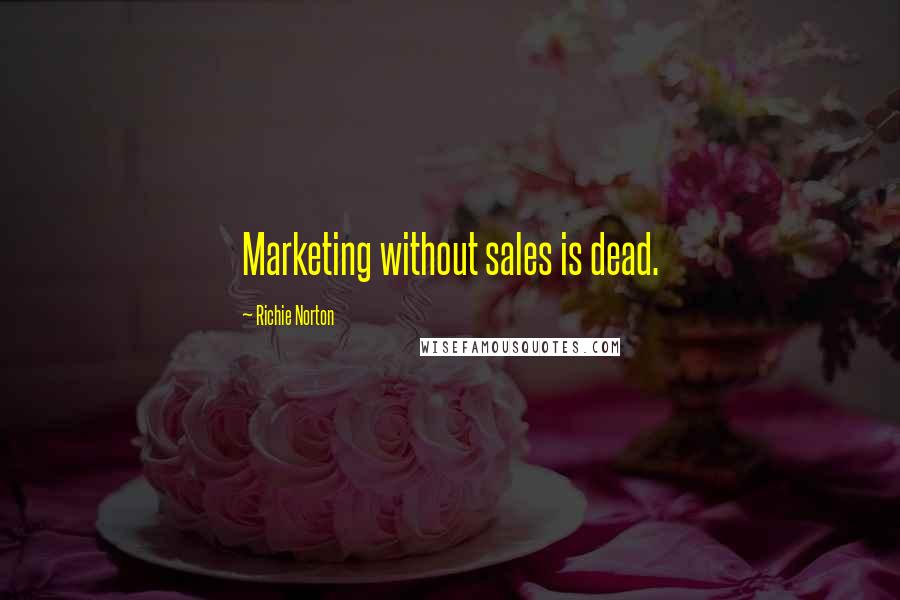 Richie Norton Quotes: Marketing without sales is dead.