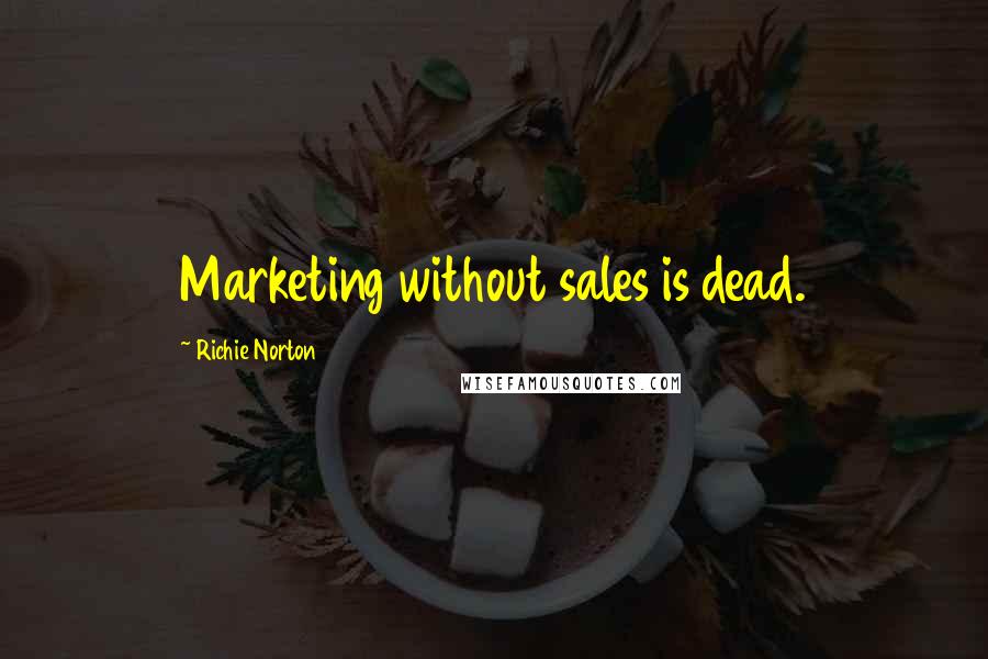 Richie Norton Quotes: Marketing without sales is dead.