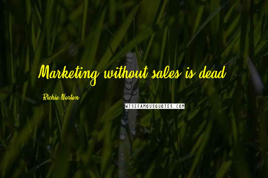 Richie Norton Quotes: Marketing without sales is dead.
