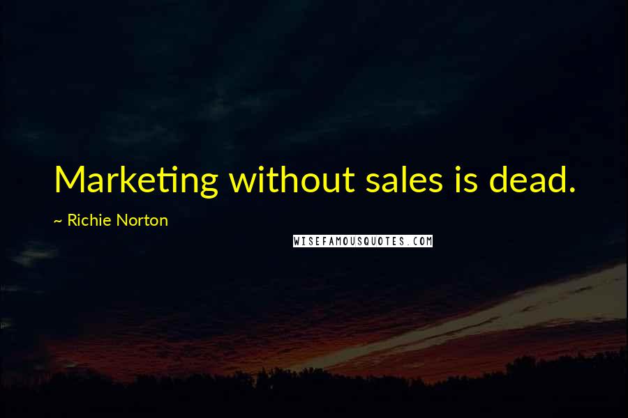Richie Norton Quotes: Marketing without sales is dead.