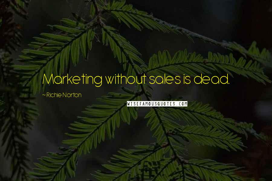 Richie Norton Quotes: Marketing without sales is dead.