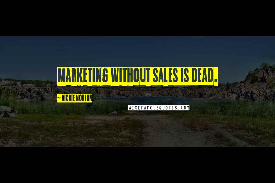 Richie Norton Quotes: Marketing without sales is dead.