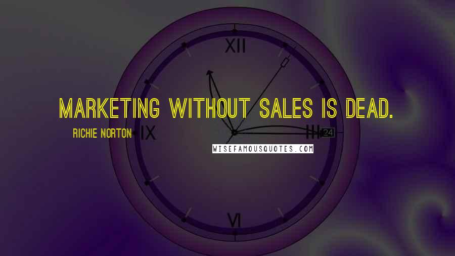 Richie Norton Quotes: Marketing without sales is dead.