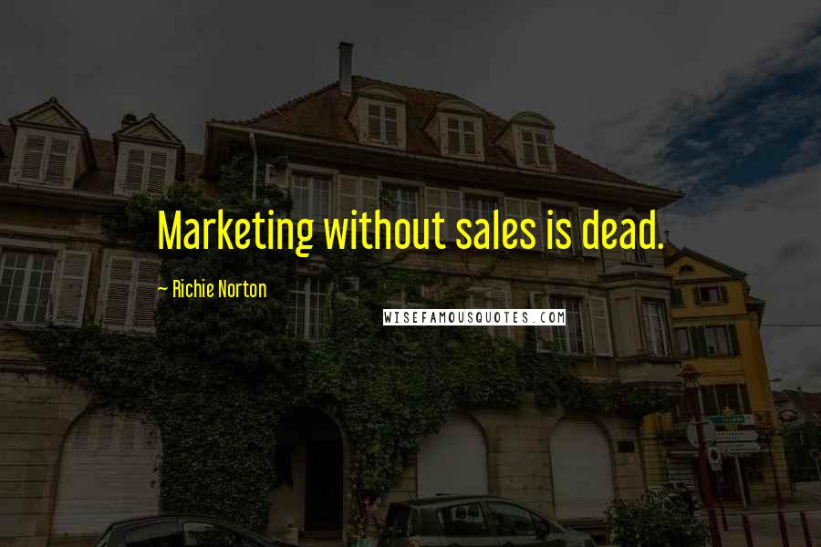 Richie Norton Quotes: Marketing without sales is dead.