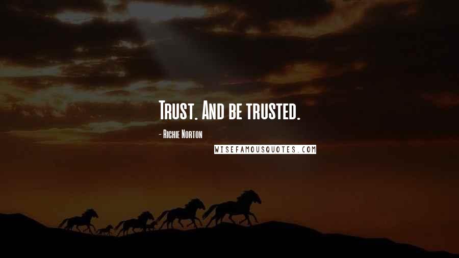 Richie Norton Quotes: Trust. And be trusted.