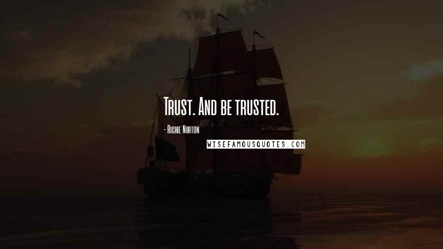 Richie Norton Quotes: Trust. And be trusted.