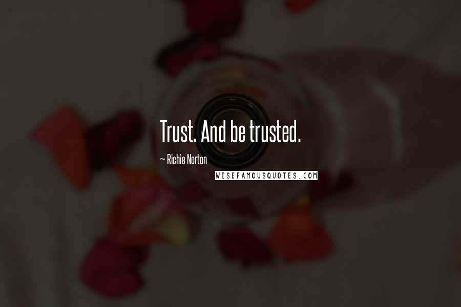 Richie Norton Quotes: Trust. And be trusted.