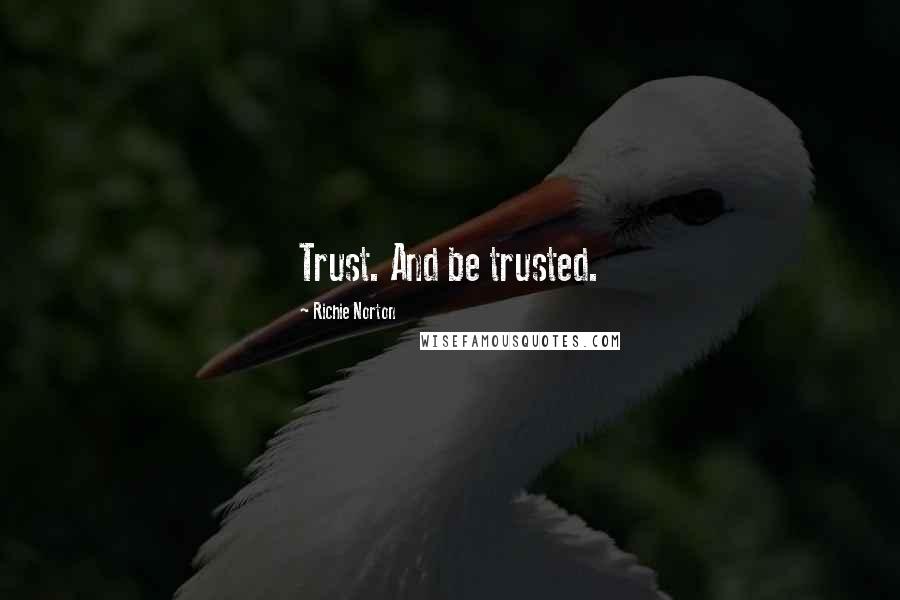 Richie Norton Quotes: Trust. And be trusted.