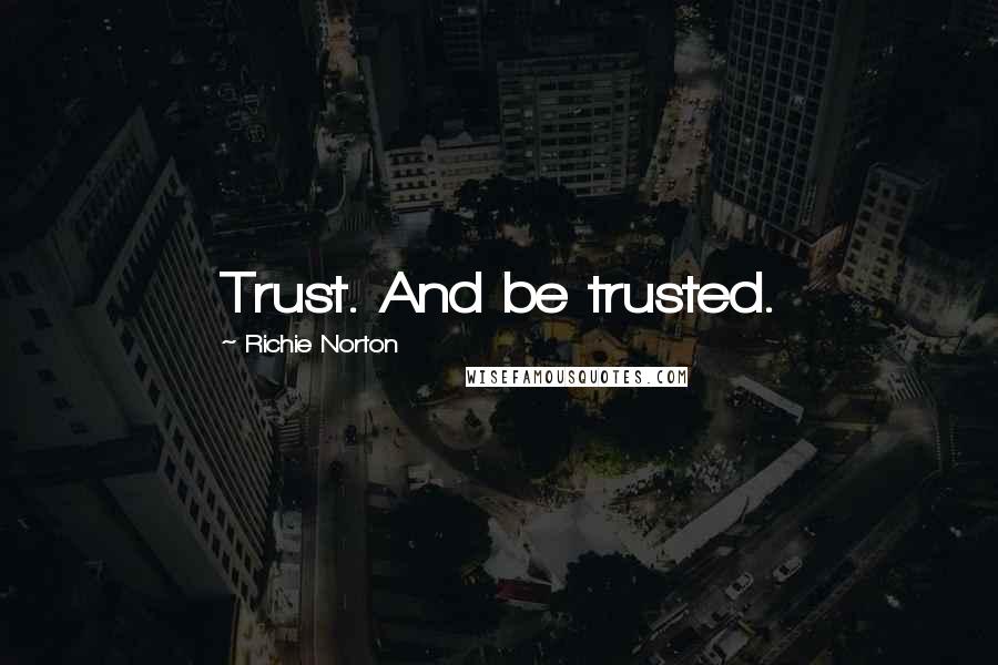 Richie Norton Quotes: Trust. And be trusted.