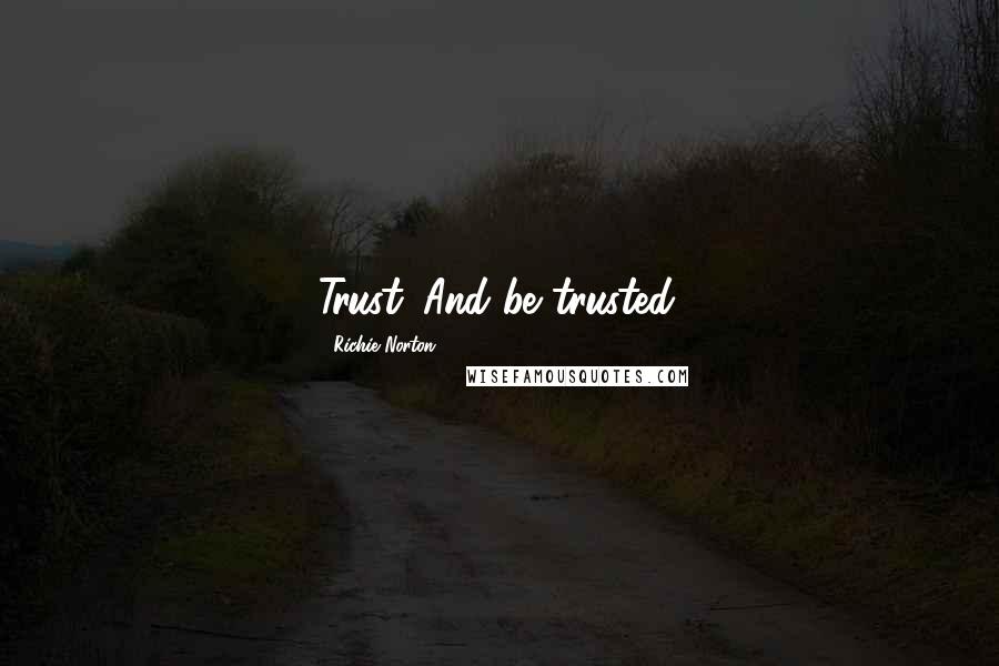 Richie Norton Quotes: Trust. And be trusted.