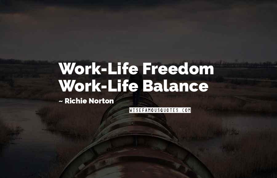 Richie Norton Quotes: Work-Life Freedom Work-Life Balance